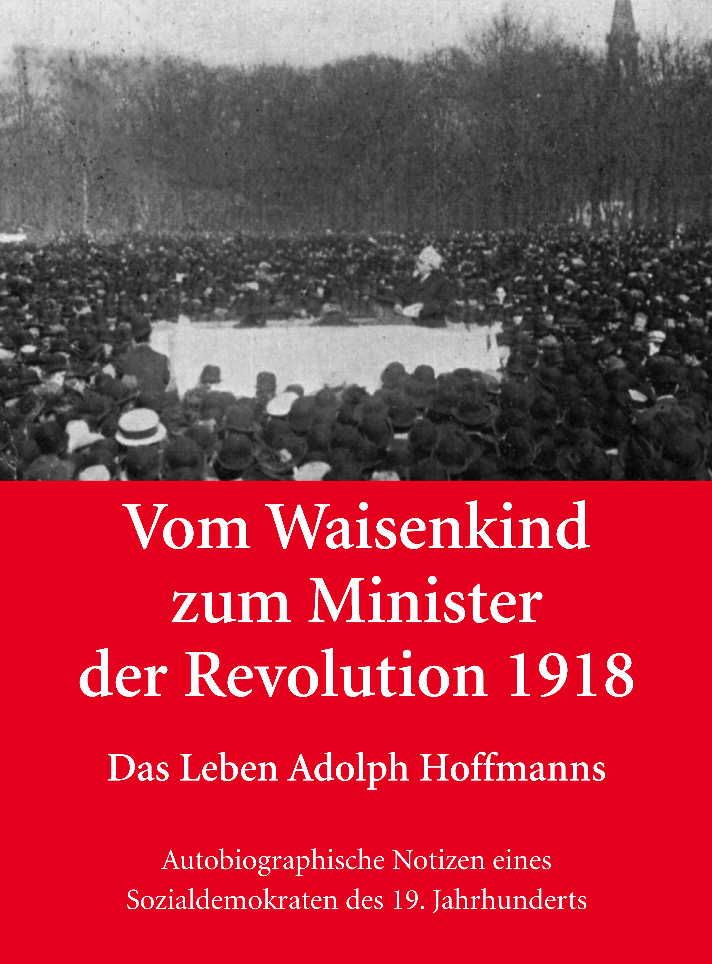 Vom Waisenkind zum Minister der Revolution 1918 – Das Leben Adolph Hoffmanns