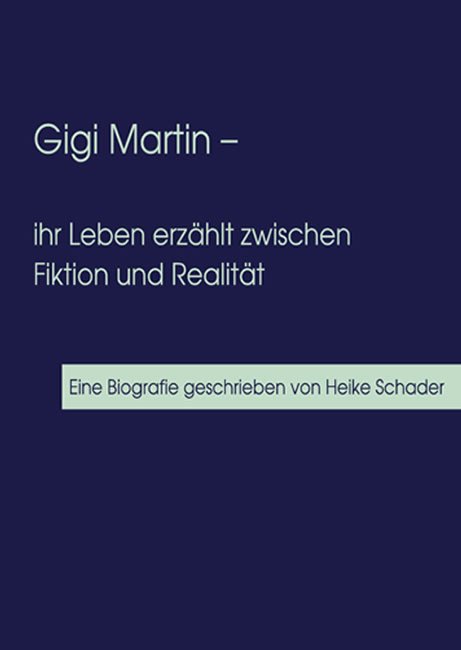 Gigi Martin – ihr Leben erzählt zwischen Fiktion und Realität /Mauern aus Schlei