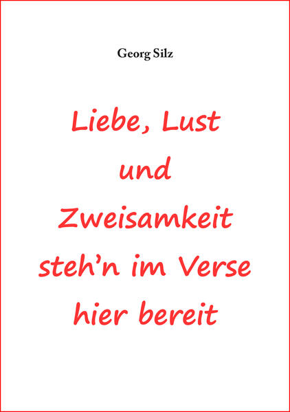 Liebe, Lust und Zweisamkeit steh´n im Verse hier bereit